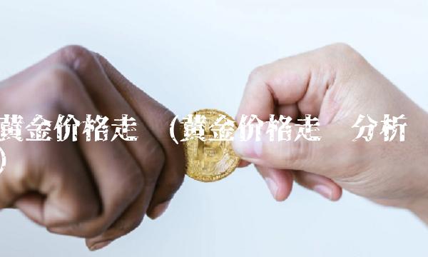 黄金价格走势(黄金价格走势分析)