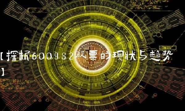 【探析600982股票的现状与趋势】