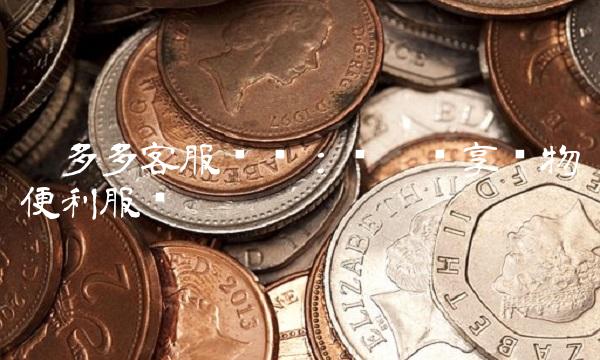 拼多多客服电话：让你畅享购物便利服务