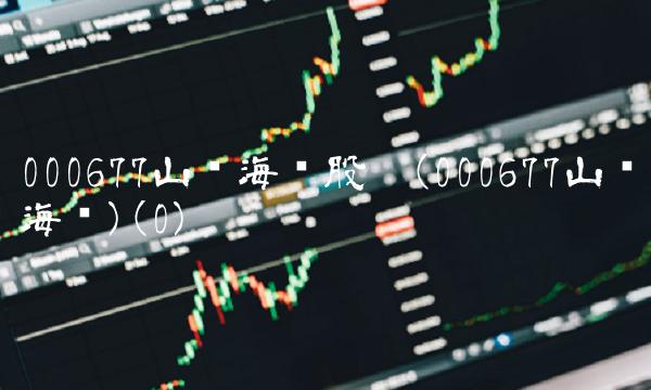 000677山东海龙股吧(000677山东海龙)(0)