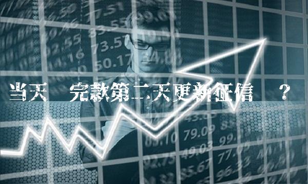 当天还完款第二天更新征信吗？