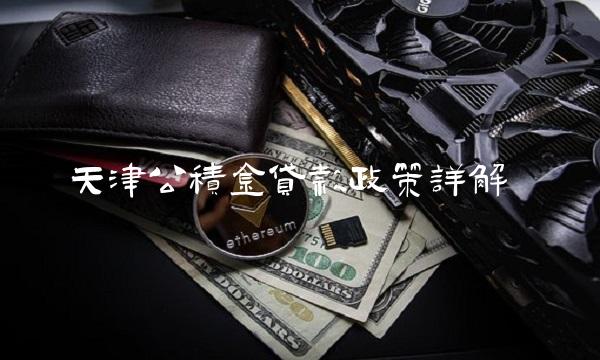 天津公积金贷款政策详解