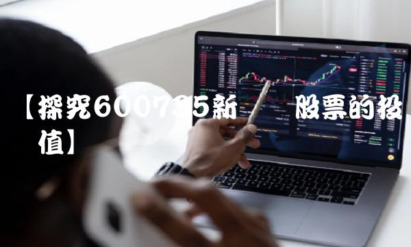 【探究600735新华锦股票的投资价值】