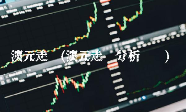 澳元走势(澳元走势分析预测)