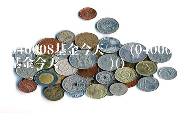 040008基金今天净值(040008基金今天净值查询)()
