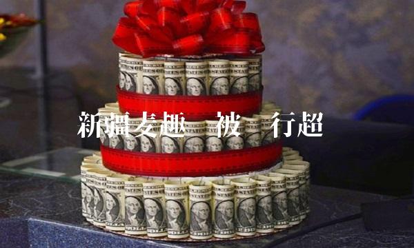 新疆麦趣尔被执行超亿