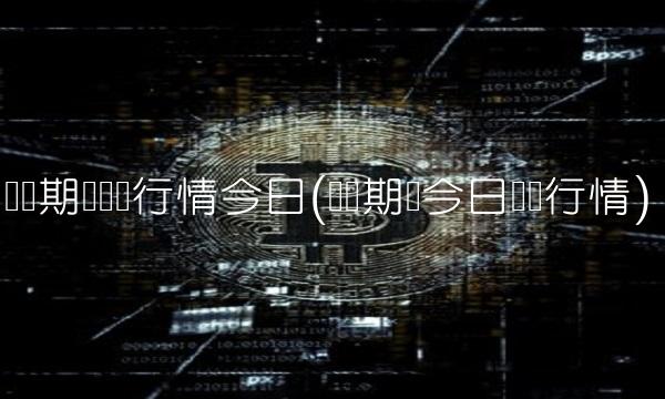 伦铝期货实时行情今日(伦铜期货今日实时行情)