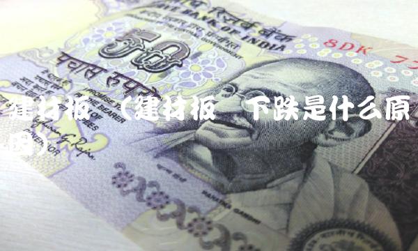 建材板块(建材板块下跌是什么原因)