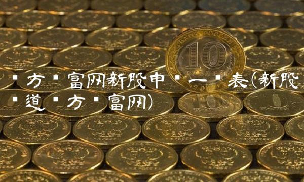东方财富网新股申购一览表(新股频道东方财富网)