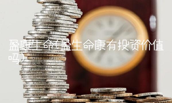 盈康生命(盈生命康有投资价值吗)