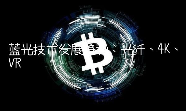 蓝光技术发展趋势：光纤、4K、VR