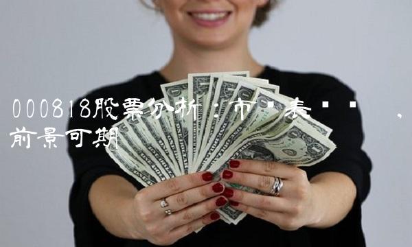 000818股票分析：市场表现优异，前景可期
