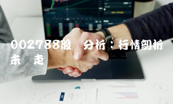 002788股价分析：行情剖析与未来走势预测