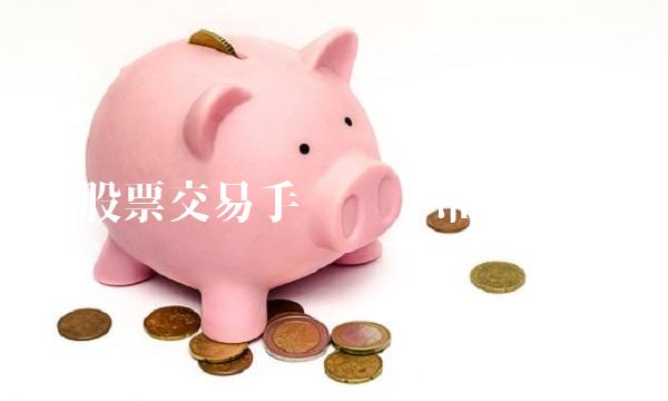 股票交易手续费标准详解