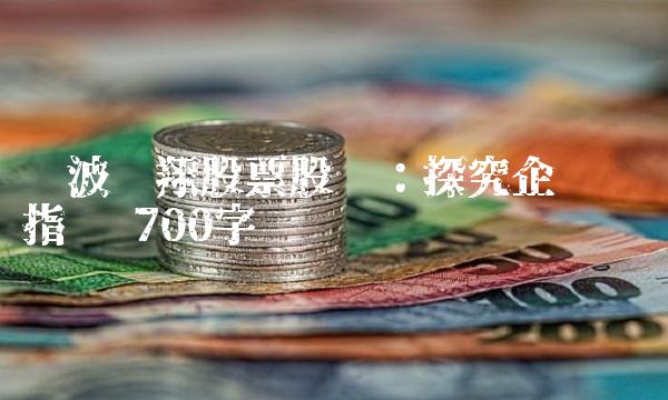 宁波华翔股票股吧：探究企业财务指标 700字