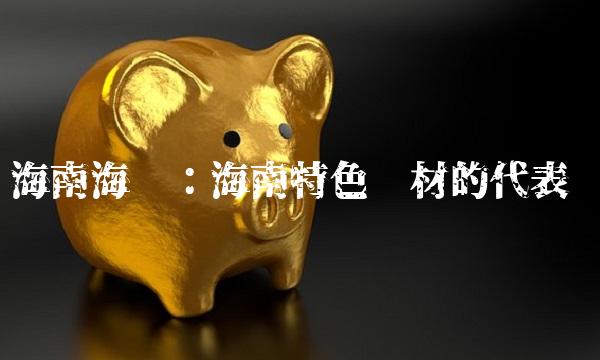 海南海药：海南特色药材的代表