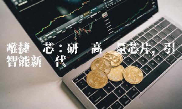 唯捷创芯：研发高质量芯片，引领智能新时代