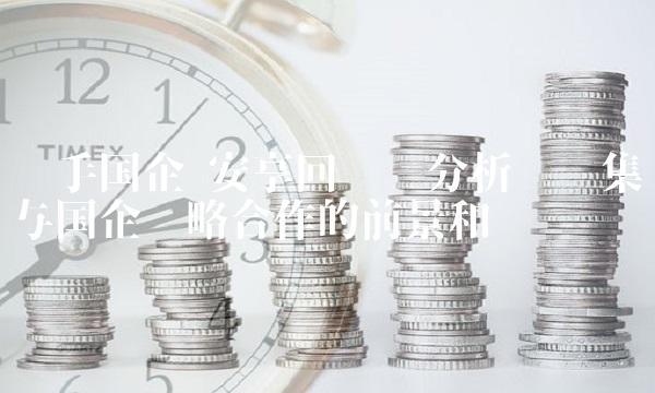 牵手国企 安享回报——分析实达集团与国企战略合作的前景和优势