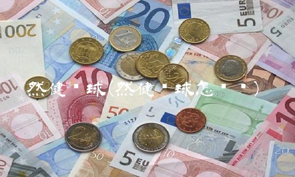 然健环球(然健环球怎么样)