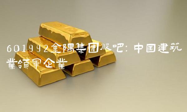 601992金隅集团股吧：中国建筑业领军企业