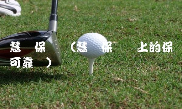 慧择保险网(慧择保险网上的保险可靠吗)