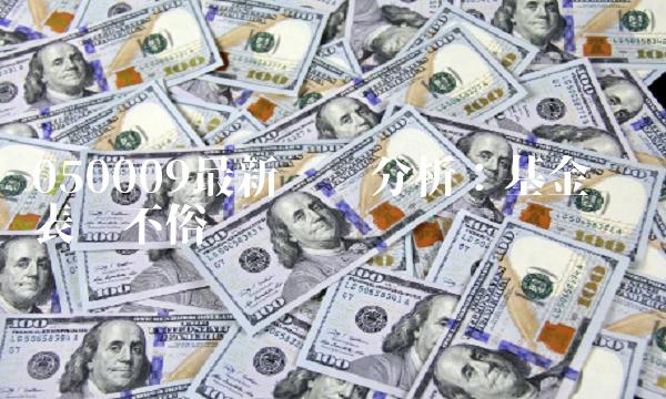 050009最新净值分析：基金业绩表现不俗