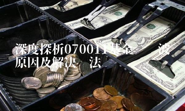深度探析070011基金净值波动原因及解决办法