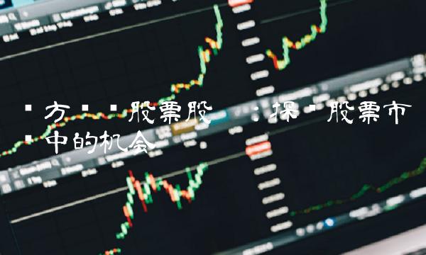 东方创业股票股吧：探寻股票市场中的机会