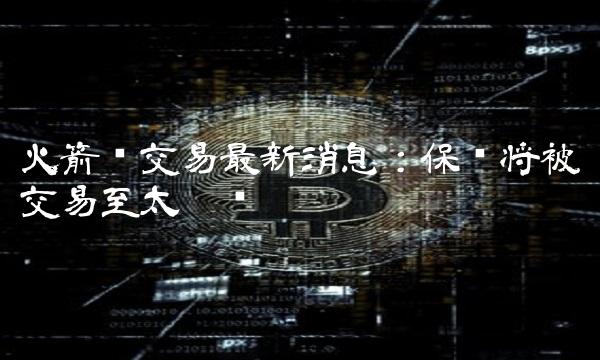 火箭队交易最新消息：保罗将被交易至太阳队