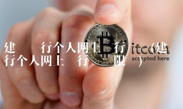 建设银行个人网上银行转账(建设银行个人网上银行转账限额)