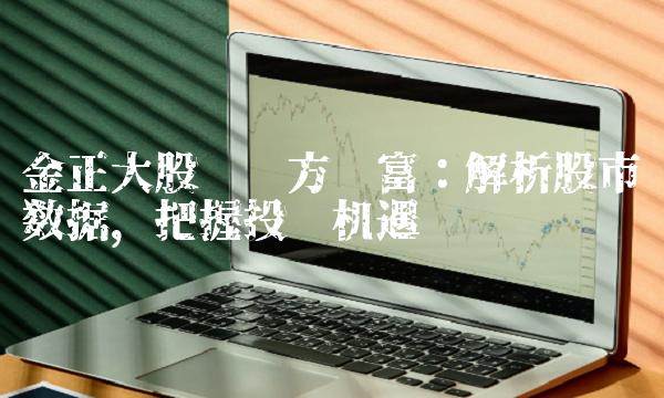 金正大股吧东方财富：解析股市数据，把握投资机遇
