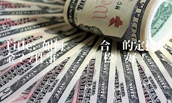 Title 如何选购适合你的定投基金？7件事项让你轻松选好！