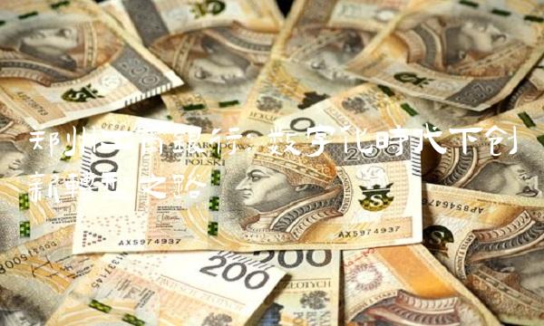 郑州工商银行：数字化时代下创新转型之路