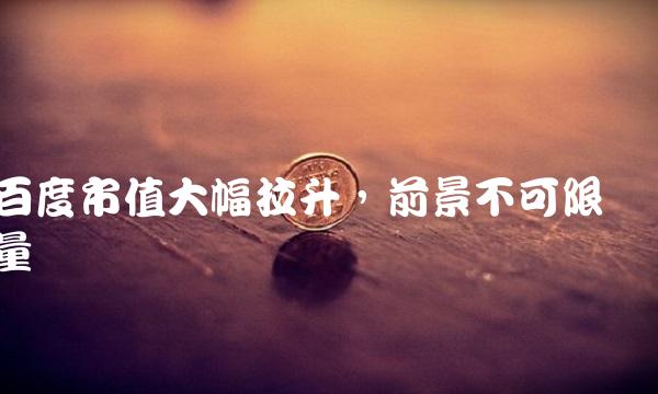 百度市值大幅拉升，前景不可限量