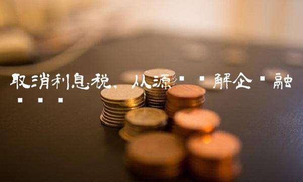 取消利息税，从源头缓解企业融资难题