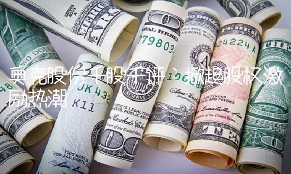奥克股份千股千评：掀起股权激励热潮