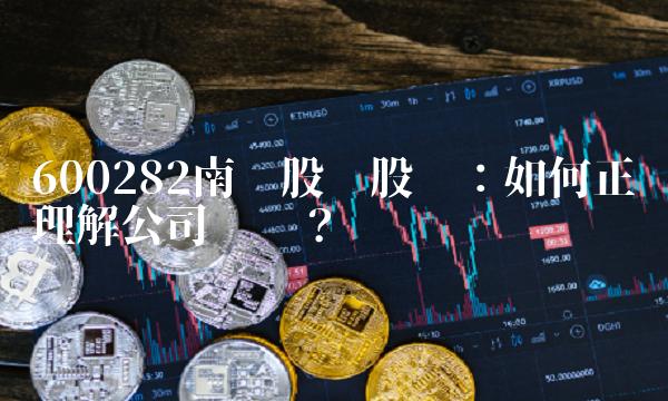 600282南钢股份股吧：如何正确理解公司业绩？