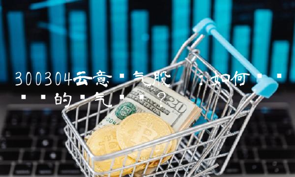 300304云意电气股吧：如何选择优质的电气设备？