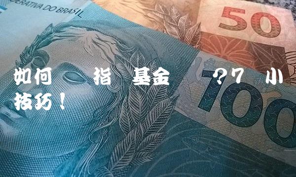 如何选购指数基金赚钱？7个小技巧！