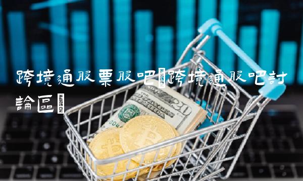 跨境通股票股吧(跨境通股吧讨论区)