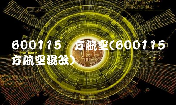 600115东方航空(600115东方航空混改)