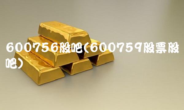600756股吧(600759股票股吧)