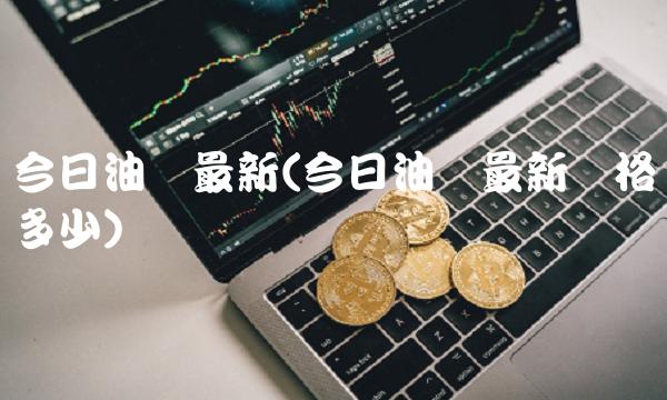 今日油价最新(今日油价最新价格多少)
