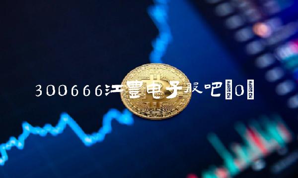 300666江丰电子股吧(0)