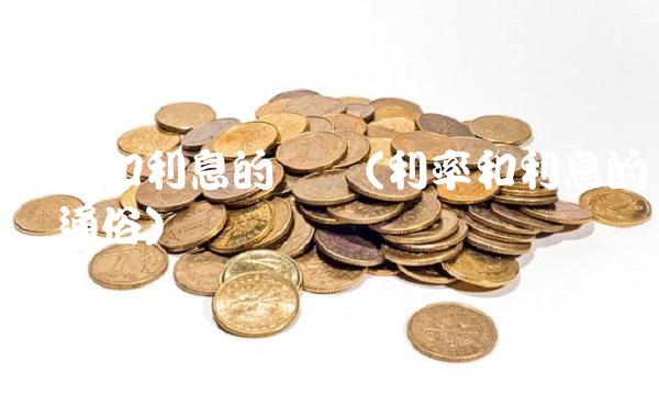 利率和利息的区别(利率和利息的区别通俗)