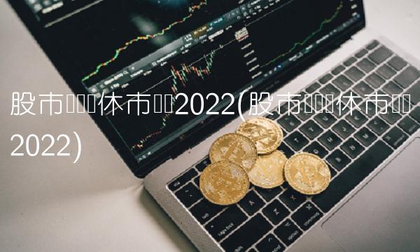 股市国庆节休市时间2022(股市国庆节休市时间2022)(1)