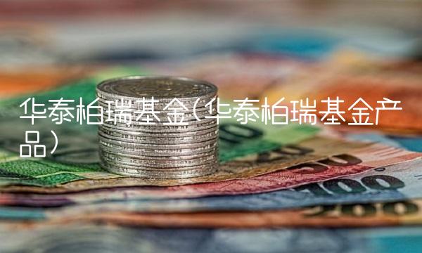 华泰柏瑞基金(华泰柏瑞基金产品)