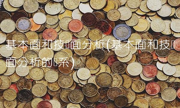 基本面和技术面分析(基本面和技术面分析的联系)