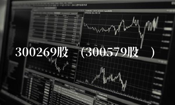 300269股吧(300579股吧)
