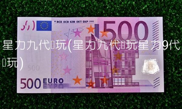 星力九代电玩(星力九代电玩星力9代电玩)